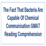 The Fact That Bacteria Are Capable Of Chemical Communication GMAT Reading Comprehension